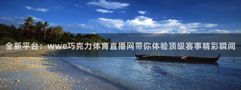 全新平台：wwe巧克力体育直播网带你体验顶级赛事精彩瞬间