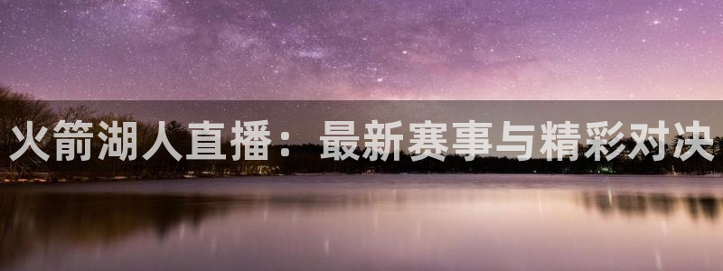 火箭湖人直播：最新赛事与精彩对决