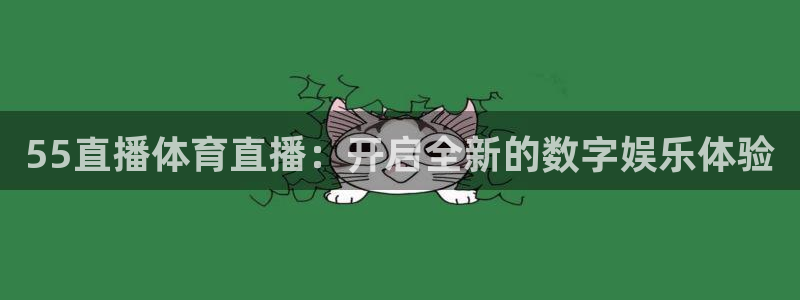 55直播体育直播：开启全新的数字娱乐体验