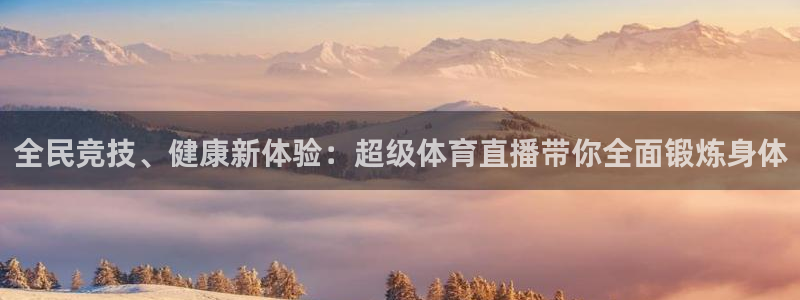 全民竞技、健康新体验：超级体育直播带你全面锻炼身体
