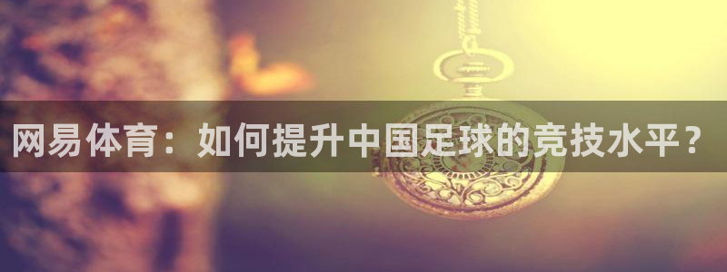 网易体育：如何提升中国足球的竞技水平？